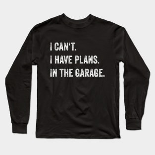 I can't. I have plans. In the garage Long Sleeve T-Shirt